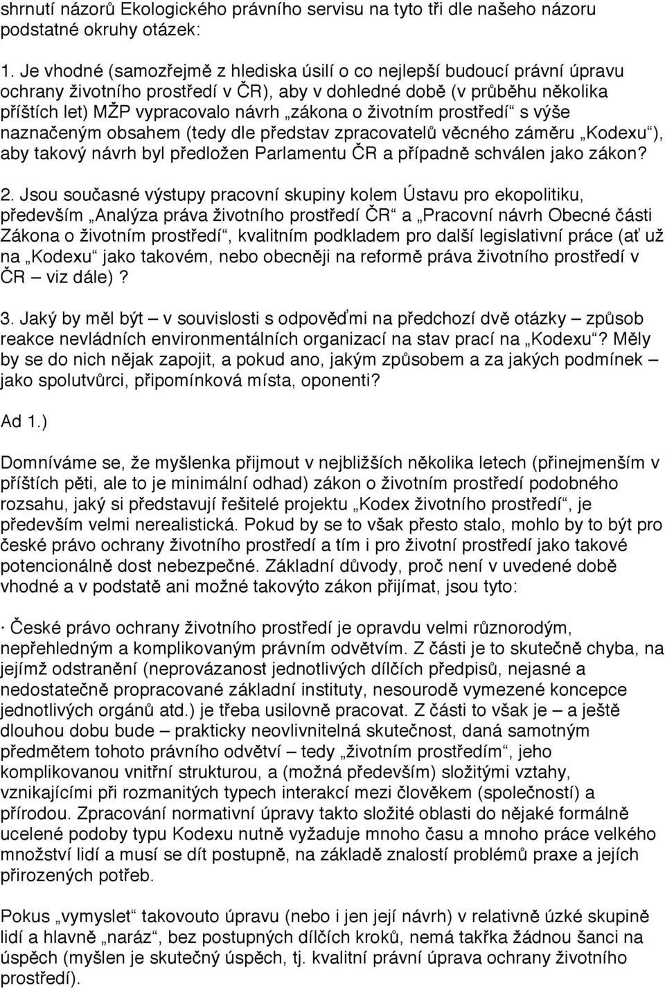 životním prostředí s výše naznačeným obsahem (tedy dle představ zpracovatelů věcného záměru Kodexu ), aby takový návrh byl předložen Parlamentu ČR a případně schválen jako zákon? 2.