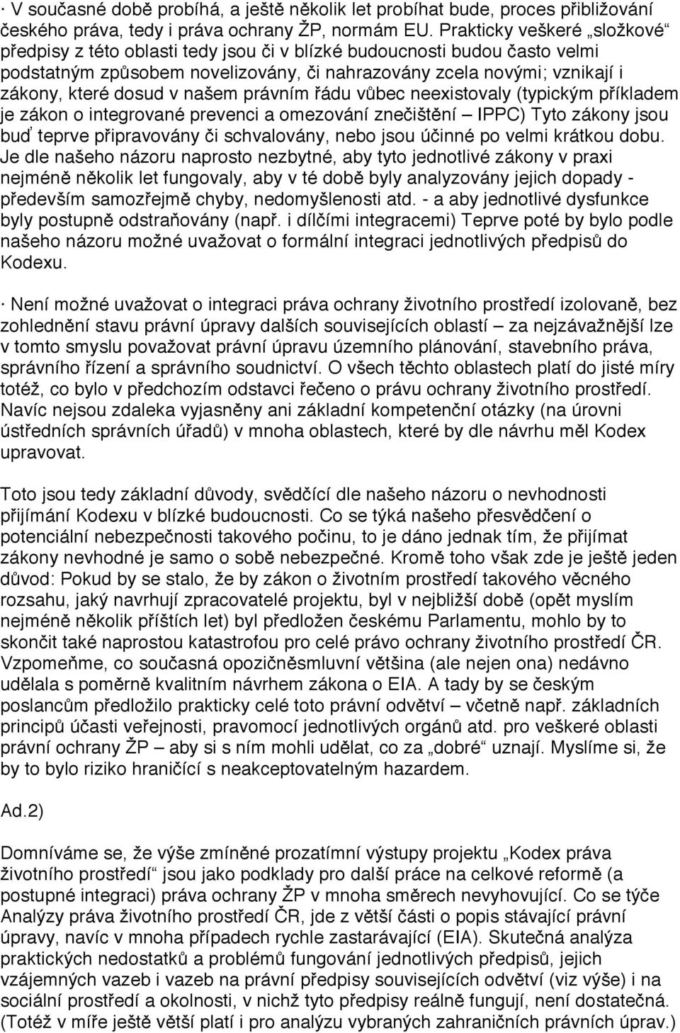 našem právním řádu vůbec neexistovaly (typickým příkladem je zákon o integrované prevenci a omezování znečištění IPPC) Tyto zákony jsou buď teprve připravovány či schvalovány, nebo jsou účinné po