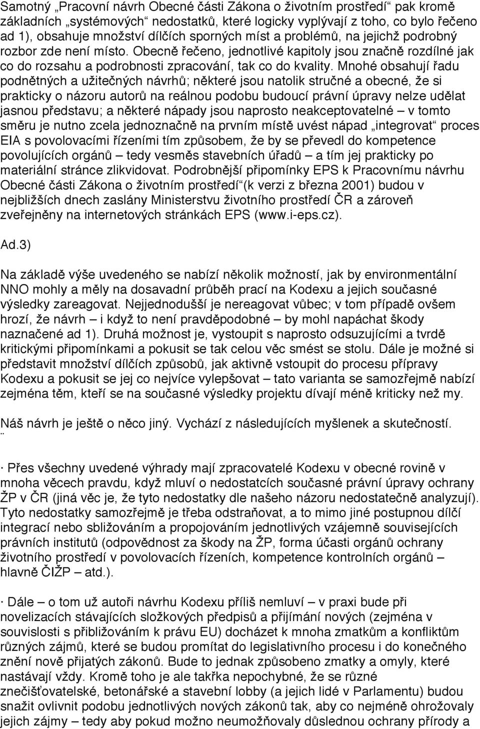 Mnohé obsahují řadu podnětných a užitečných návrhů; některé jsou natolik stručné a obecné, že si prakticky o názoru autorů na reálnou podobu budoucí právní úpravy nelze udělat jasnou představu; a