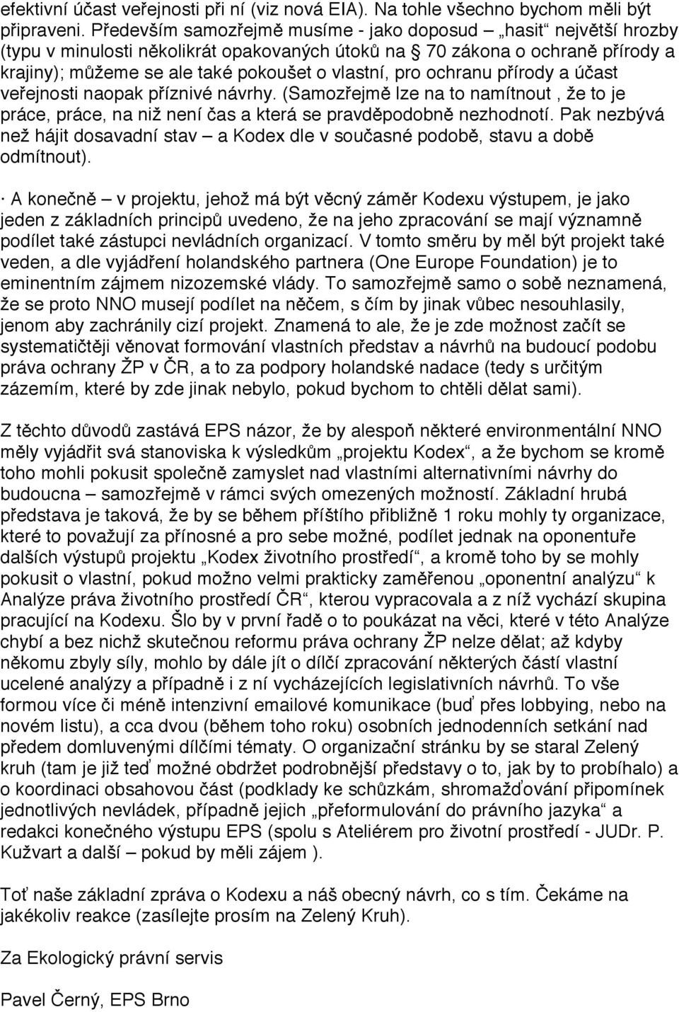 ochranu přírody a účast veřejnosti naopak příznivé návrhy. (Samozřejmě lze na to namítnout, že to je práce, práce, na niž není čas a která se pravděpodobně nezhodnotí.