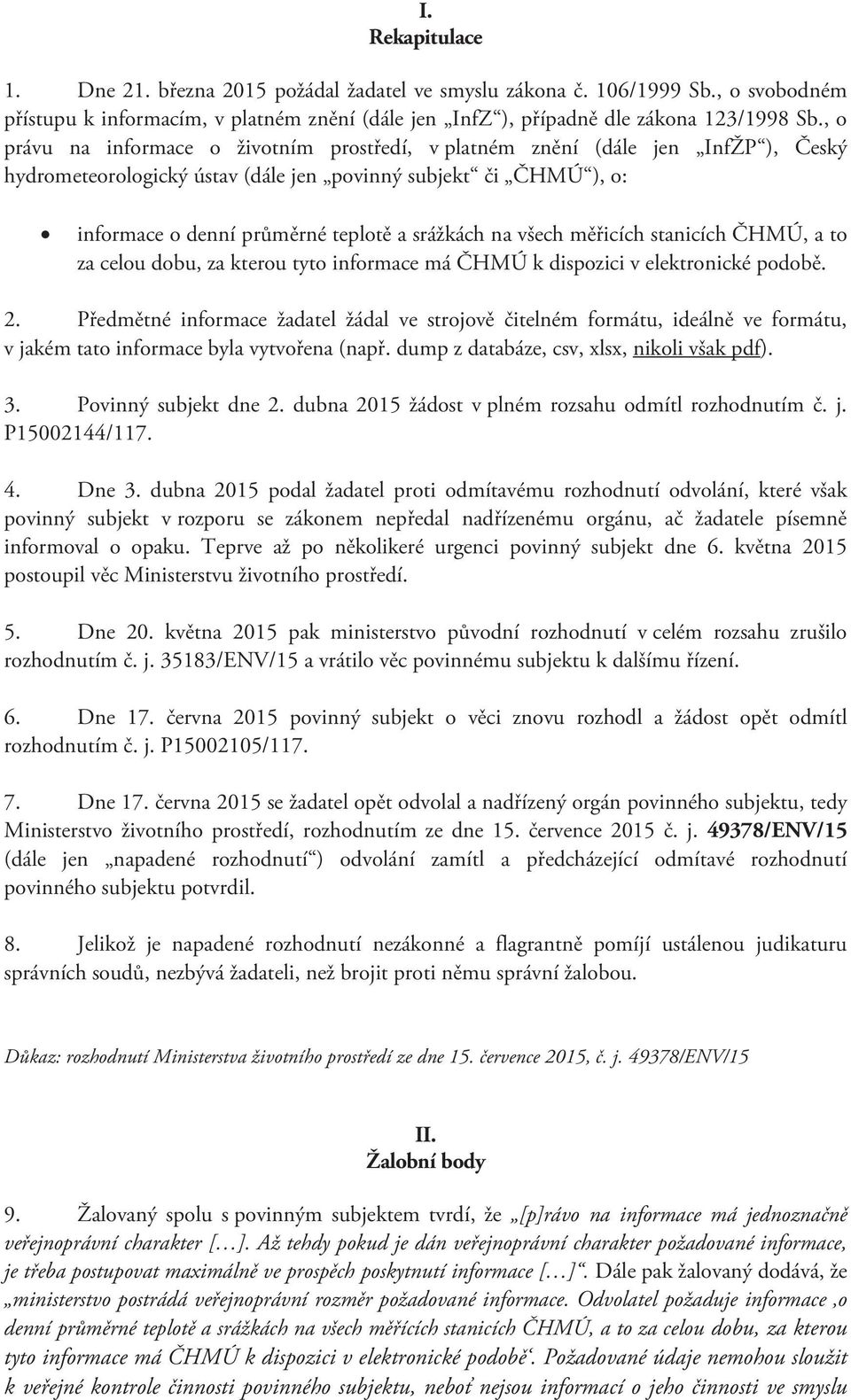 na všech měřicích stanicích ČHMÚ, a to za celou dobu, za kterou tyto informace má ČHMÚ k dispozici v elektronické podobě. 2.