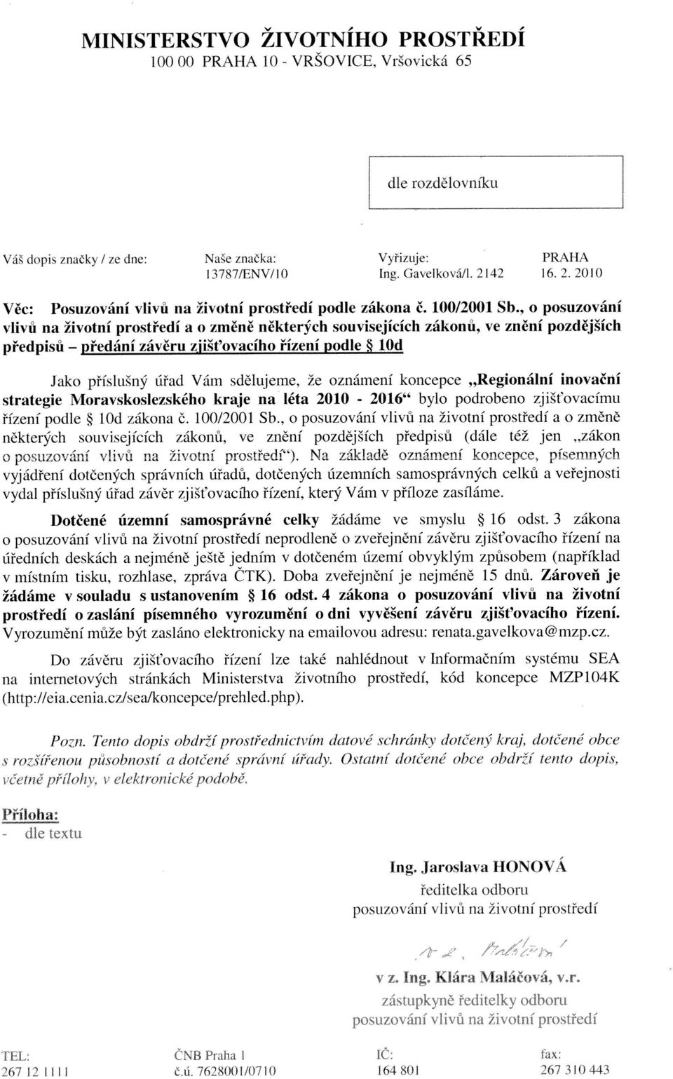 , o posuzování víivú na životní prostředí a o změně některých souvisejících zákonů předpisů předání závěru zjišťovacího řízení podle * lod 9 ve znění pozdějších Jako příslušný úřad Vám sdělujeme, že