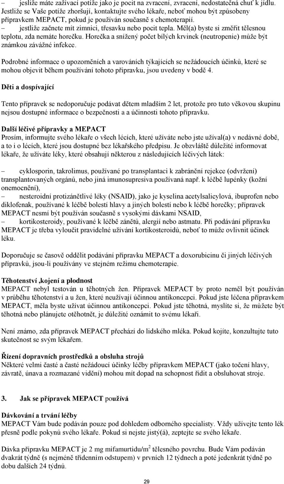 jestliže začnete mít zimnici, třesavku nebo pocit tepla. Měl(a) byste si změřit tělesnou teplotu, zda nemáte horečku.