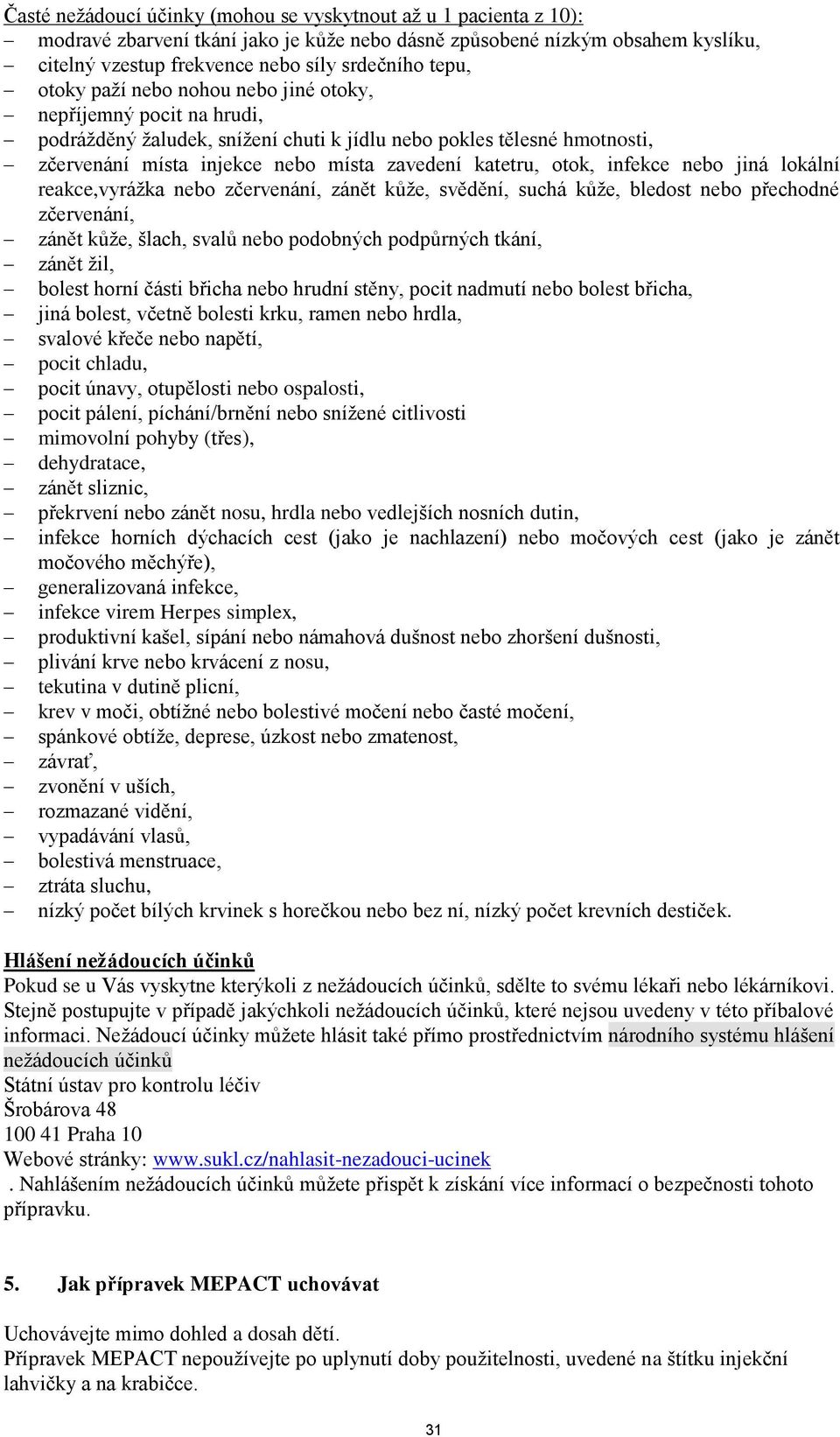 infekce nebo jiná lokální reakce,vyrážka nebo zčervenání, zánět kůže, svědění, suchá kůže, bledost nebo přechodné zčervenání, zánět kůže, šlach, svalů nebo podobných podpůrných tkání, zánět žil,