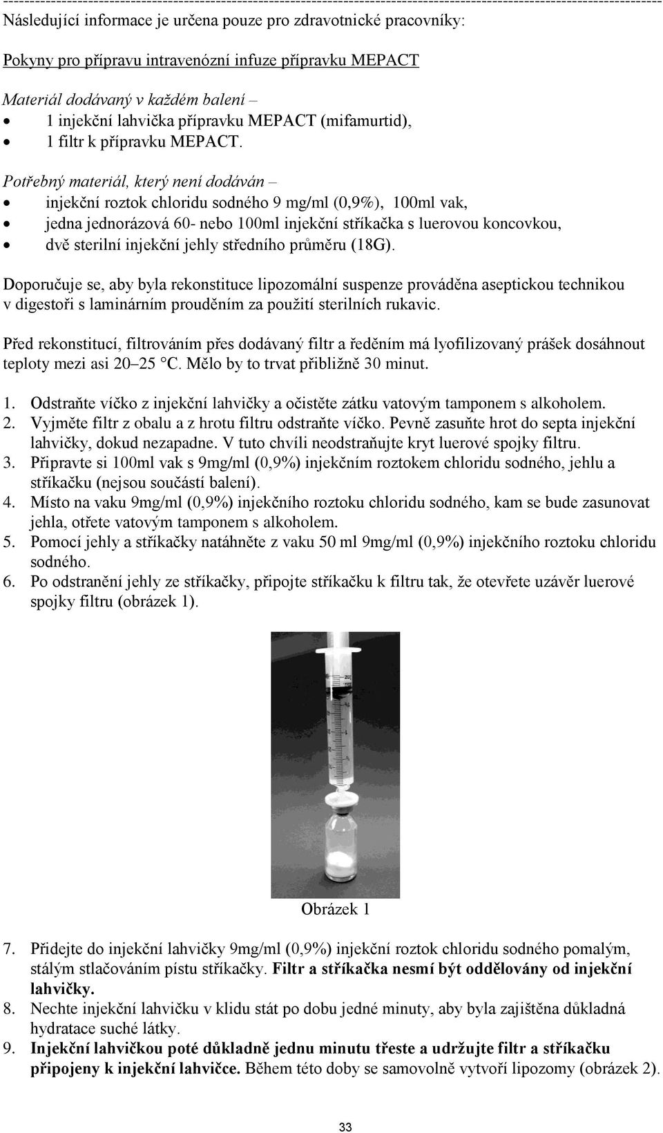 Potřebný materiál, který není dodáván injekční roztok chloridu sodného 9 mg/ml (0,9%), 100ml vak, jedna jednorázová 60- nebo 100ml injekční stříkačka s luerovou koncovkou, dvě sterilní injekční jehly