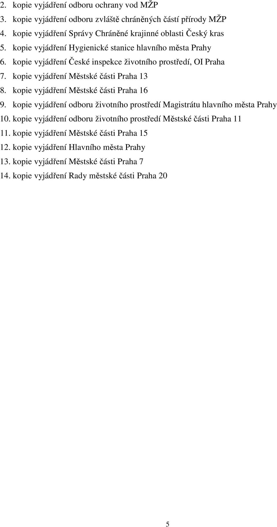 kopie vyjád ení M stské ásti Praha 16 9. kopie vyjád ení odboru životního prost edí Magistrátu hlavního m sta Prahy 10.