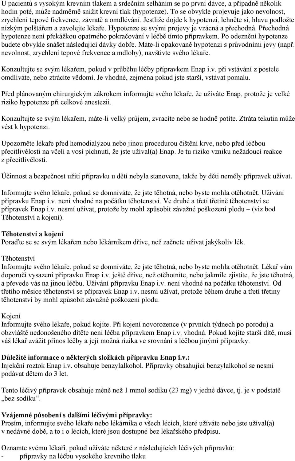 Hypotenze se svými projevy je vzácná a přechodná. Přechodná hypotenze není překážkou opatrného pokračování v léčbě tímto přípravkem.