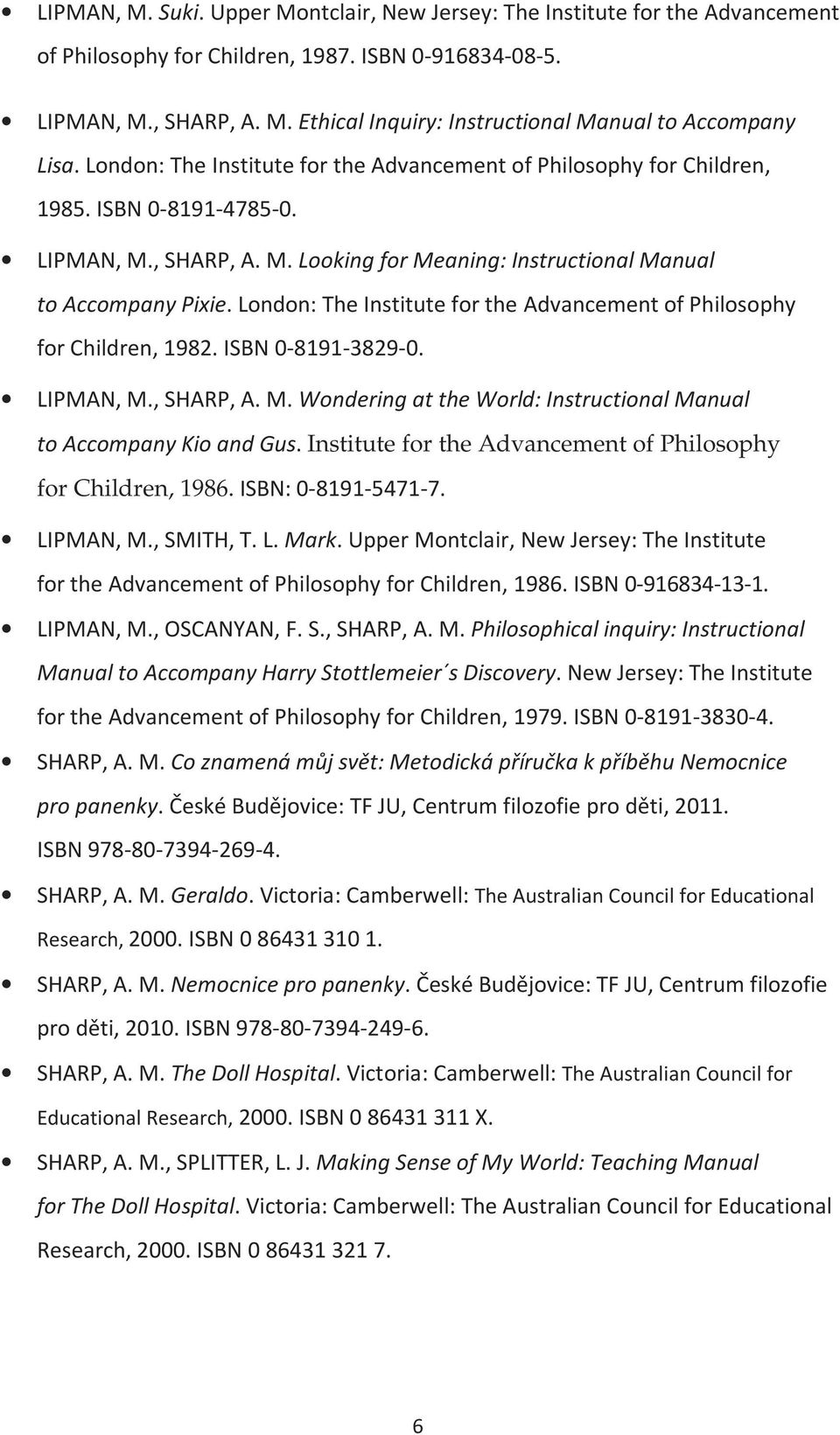 London: The Institute for the Advancement of Philosophy for Children, 1982. ISBN 0-8191-3829-0. LIPMAN, M., SHARP, A. M. Wondering at the World: Instructional Manual to Accompany Kio and Gus.