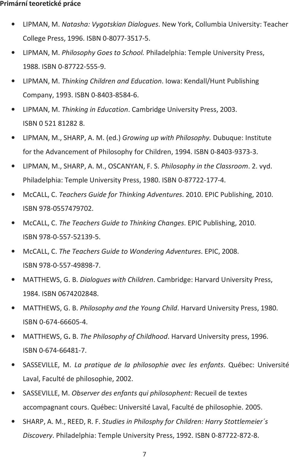 Cambridge University Press, 2003. ISBN 052181282 8. LIPMAN, M., SHARP, A. M. (ed.) Growing up with Philosophy. Dubuque: Institute for the Advancement of Philosophy for Children, 1994.