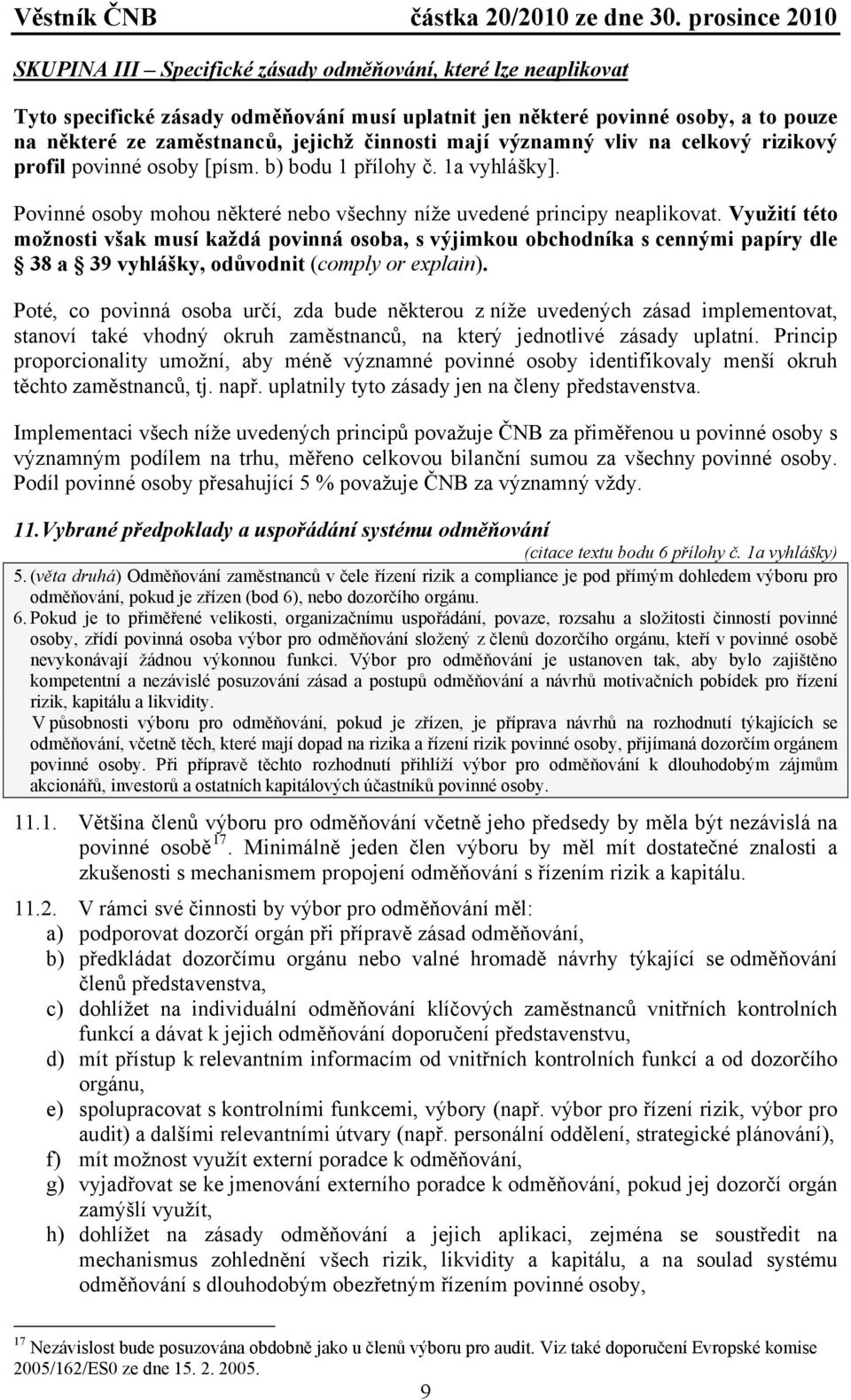 Využití této možnosti však musí každá povinná osoba, s výjimkou obchodníka s cennými papíry dle 38 a 39 vyhlášky, odůvodnit (comply or explain).