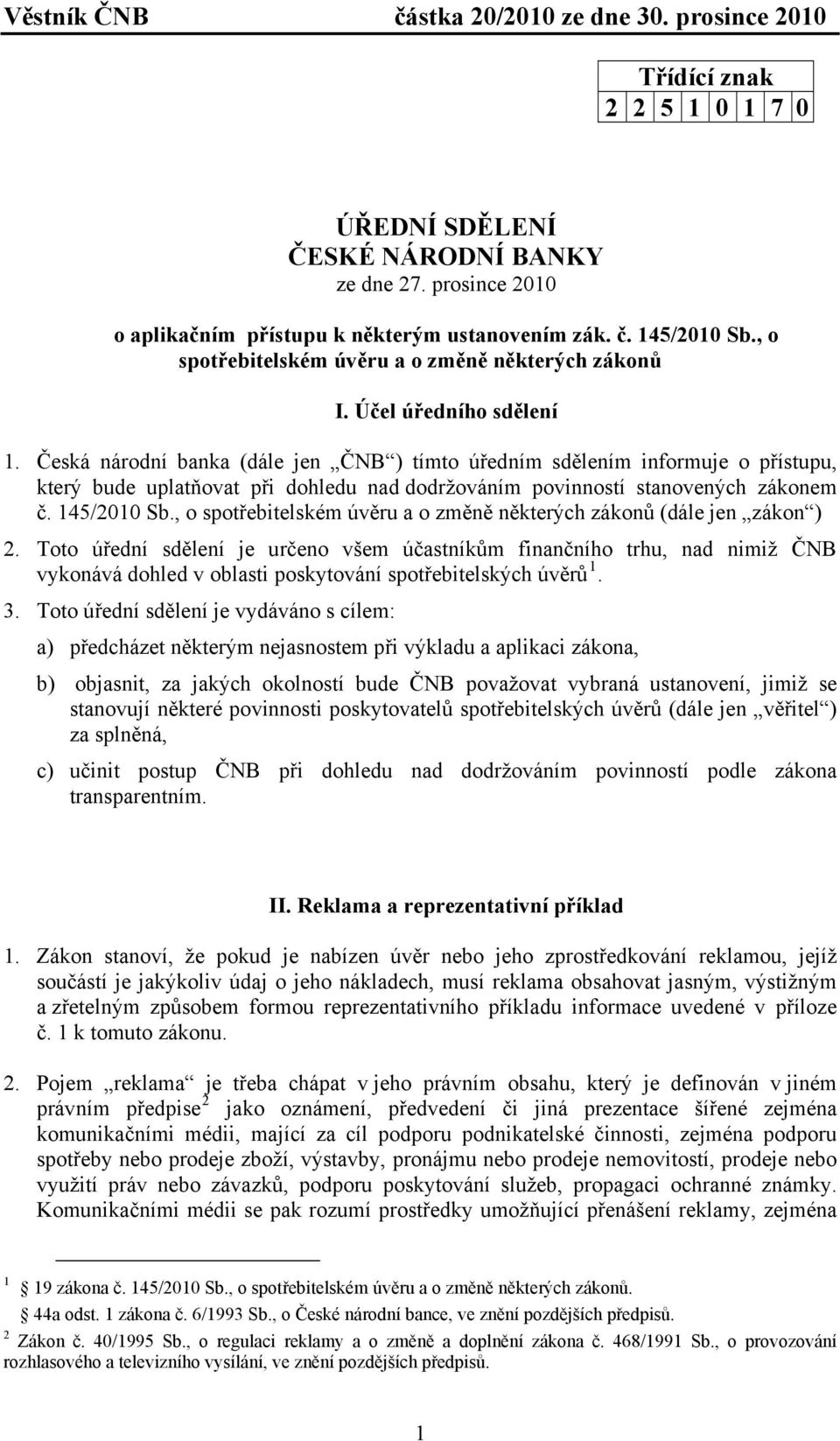 Česká národní banka (dále jen ČNB ) tímto úředním sdělením informuje o přístupu, který bude uplatňovat při dohledu nad dodržováním povinností stanovených zákonem č. 145/2010 Sb.