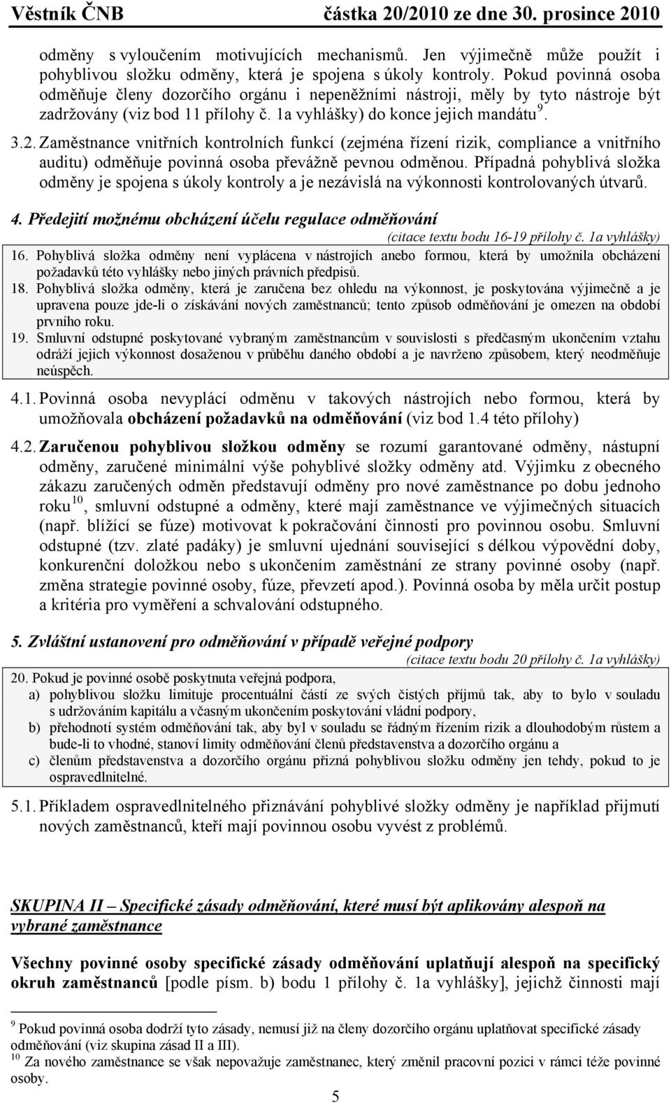 Zaměstnance vnitřních kontrolních funkcí (zejména řízení rizik, compliance a vnitřního auditu) odměňuje povinná osoba převážně pevnou odměnou.