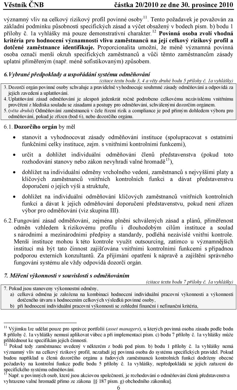 Proporcionalita umožní, že méně významná povinná osoba označí menší okruh specifických zaměstnanců a vůči těmto zaměstnancům zásady uplatní přiměřeným (např. méně sofistikovaným) způsobem. 6.