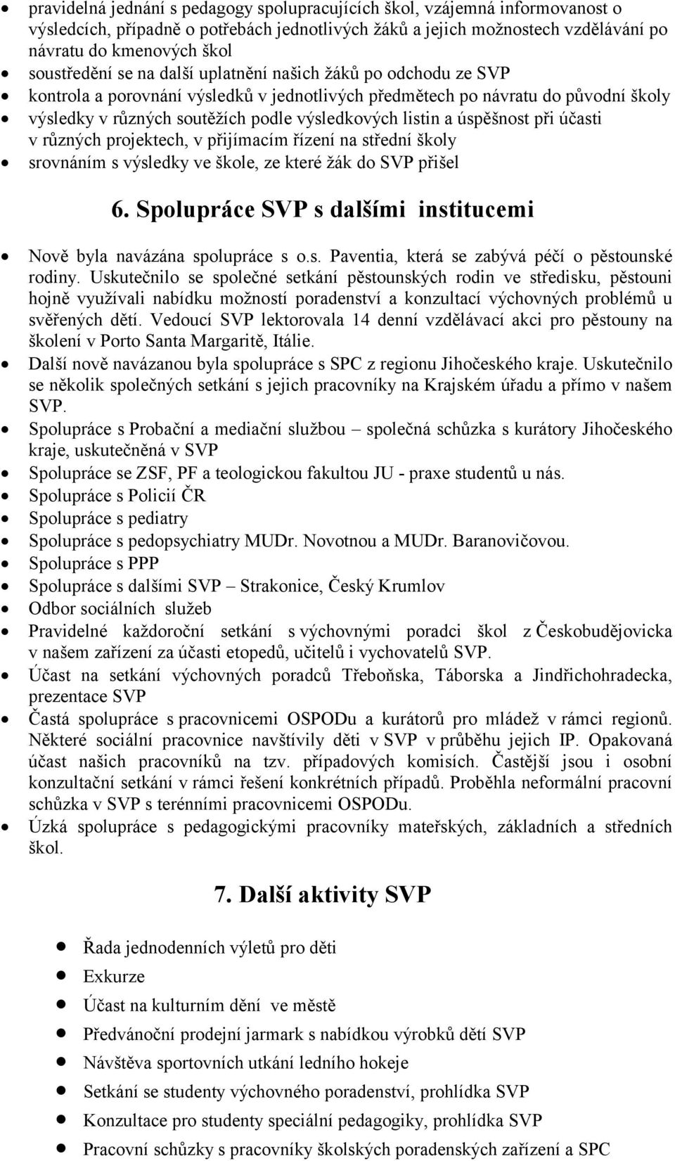 listin a úspěšnost při účasti v různých projektech, v přijímacím řízení na střední školy srovnáním s výsledky ve škole, ze které žák do SVP přišel 6.