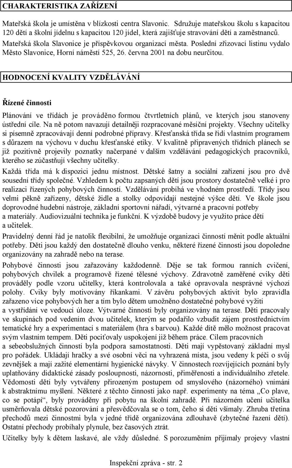 Poslední zřizovací listinu vydalo Město Slavonice, Horní náměstí 525, 26. června 2001 na dobu neurčitou.