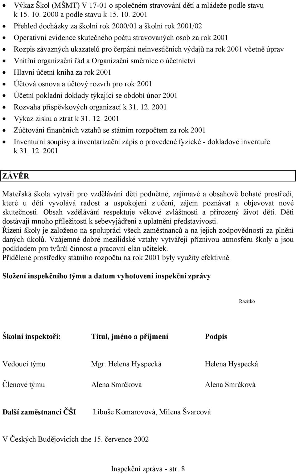 2001 Přehled docházky za školní rok 2000/01 a školní rok 2001/02 Operativní evidence skutečného počtu stravovaných osob za rok 2001 Rozpis závazných ukazatelů pro čerpání neinvestičních výdajů na rok