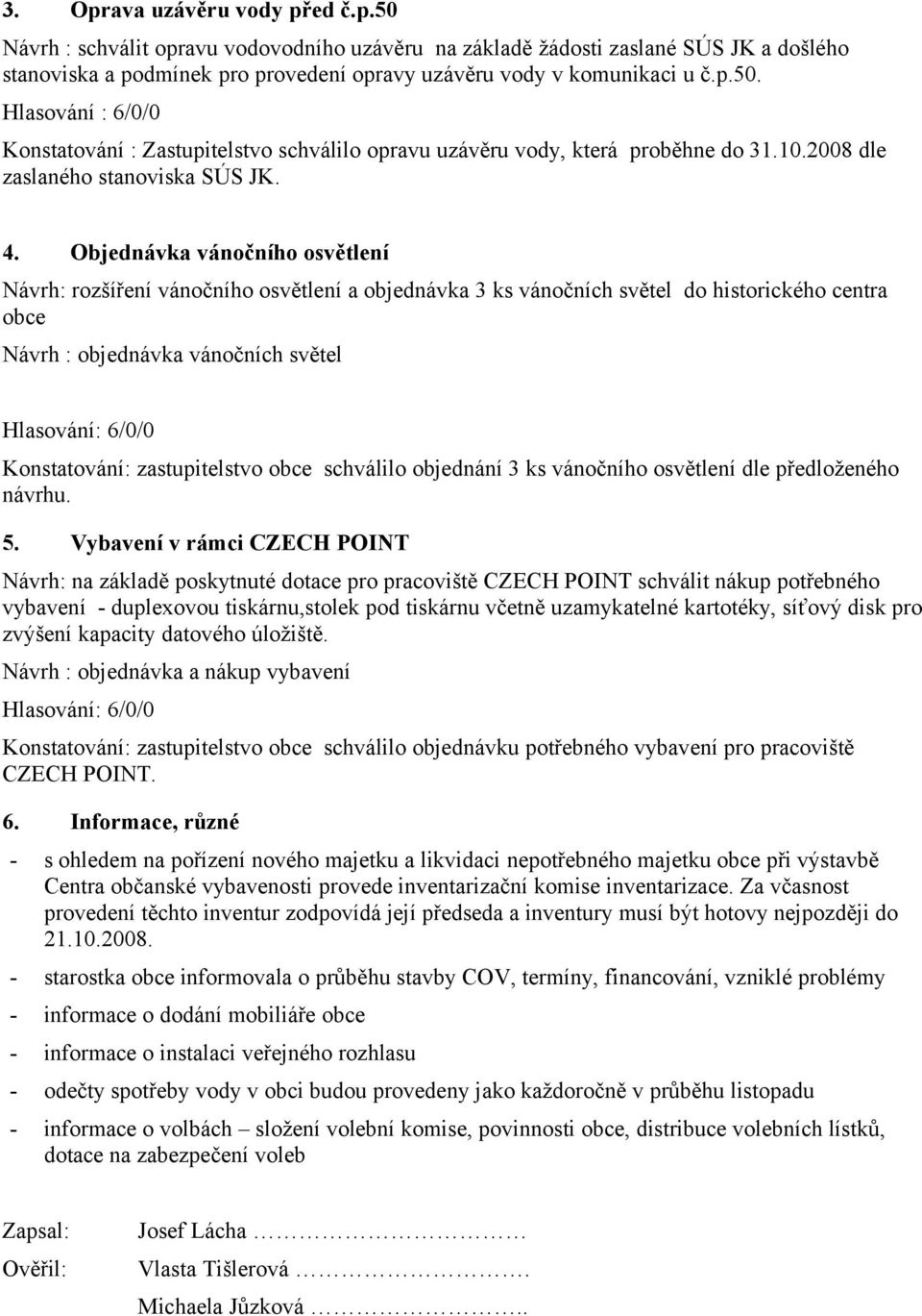 Objednávka vánočního osvětlení Návrh: rozšíření vánočního osvětlení a objednávka 3 ks vánočních světel do historického centra obce Návrh : objednávka vánočních světel Konstatování: zastupitelstvo