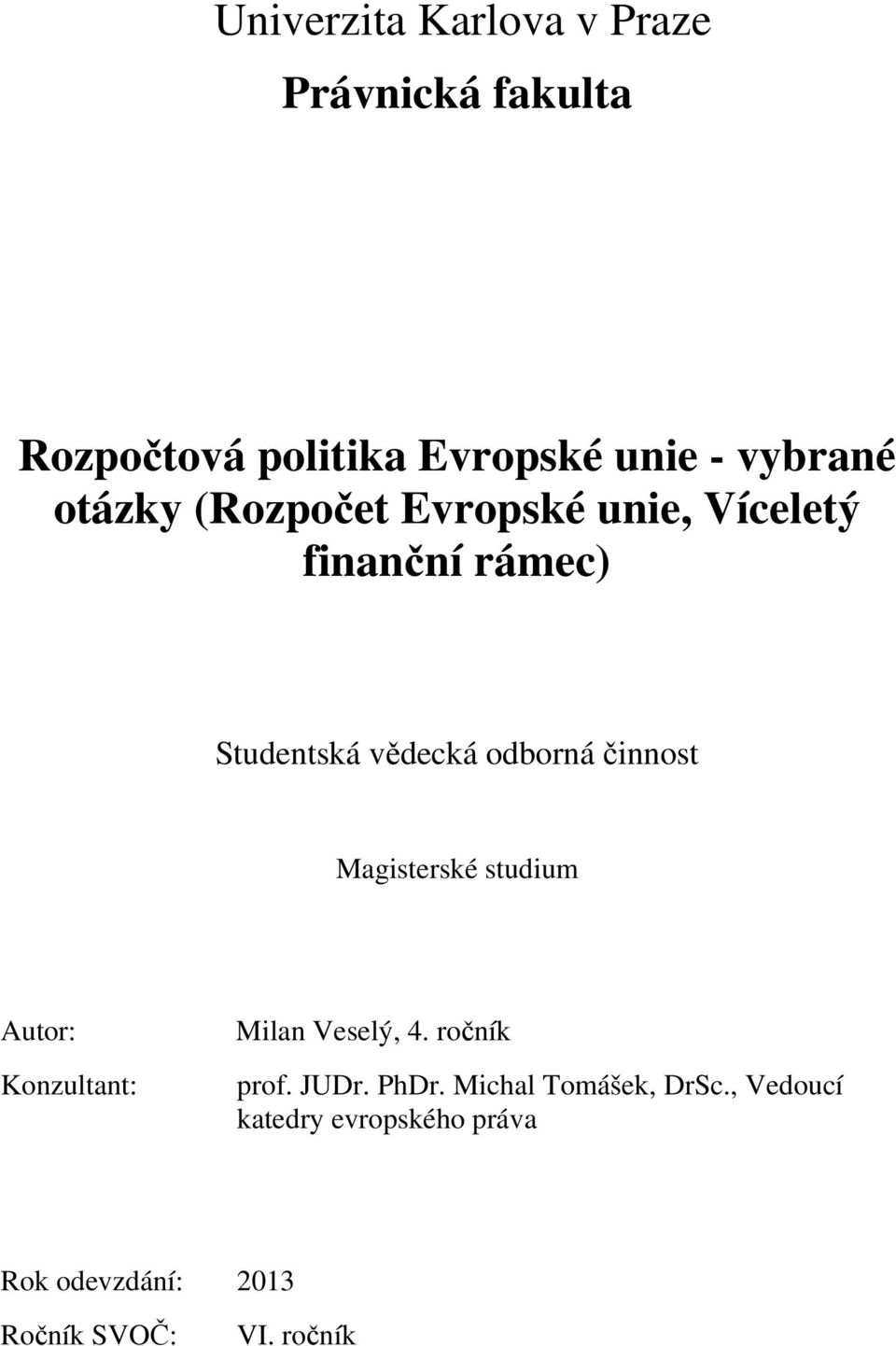 činnost Magisterské studium Autor: Konzultant: Milan Veselý, 4. ročník prof. JUDr. PhDr.