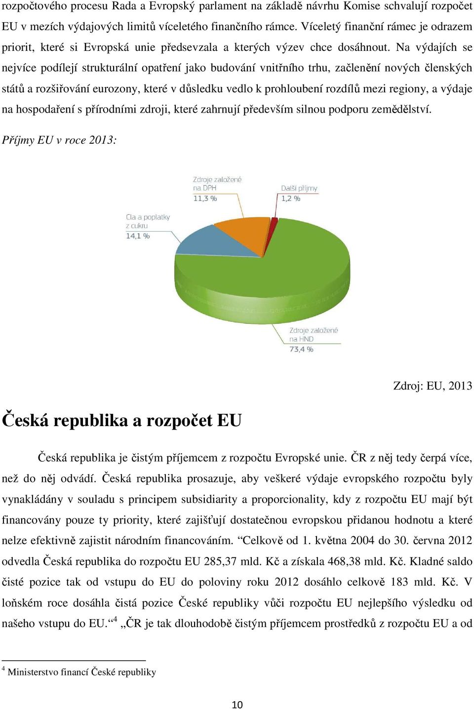 Na výdajích se nejvíce podílejí strukturální opatření jako budování vnitřního trhu, začlenění nových členských států a rozšiřování eurozony, které v důsledku vedlo k prohloubení rozdílů mezi regiony,