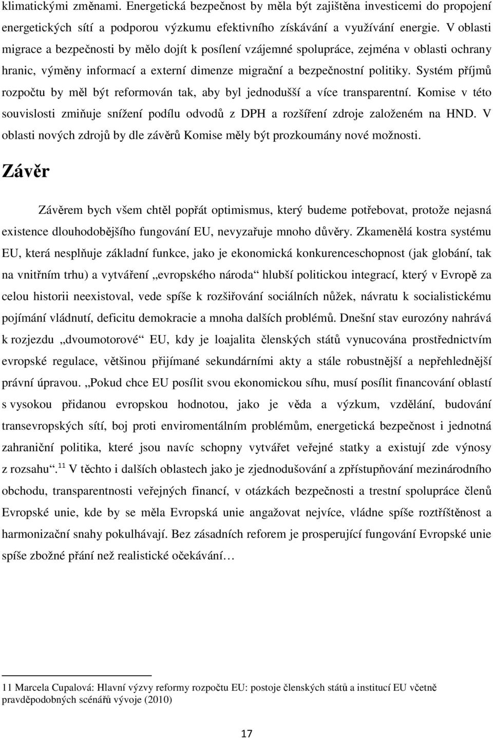 Systém příjmů rozpočtu by měl být reformován tak, aby byl jednodušší a více transparentní. Komise v této souvislosti zmiňuje snížení podílu odvodů z DPH a rozšíření zdroje založeném na HND.