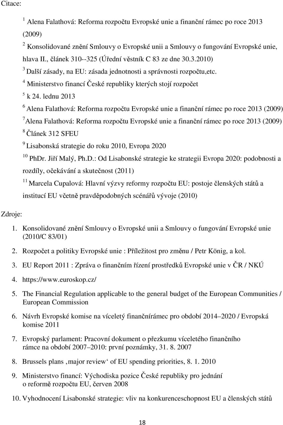 lednu 2013 6 Alena Falathová: Reforma rozpočtu Evropské unie a finanční rámec po roce 2013 (2009) 7 Alena Falathová: Reforma rozpočtu Evropské unie a finanční rámec po roce 2013 (2009) 8 Článek 312