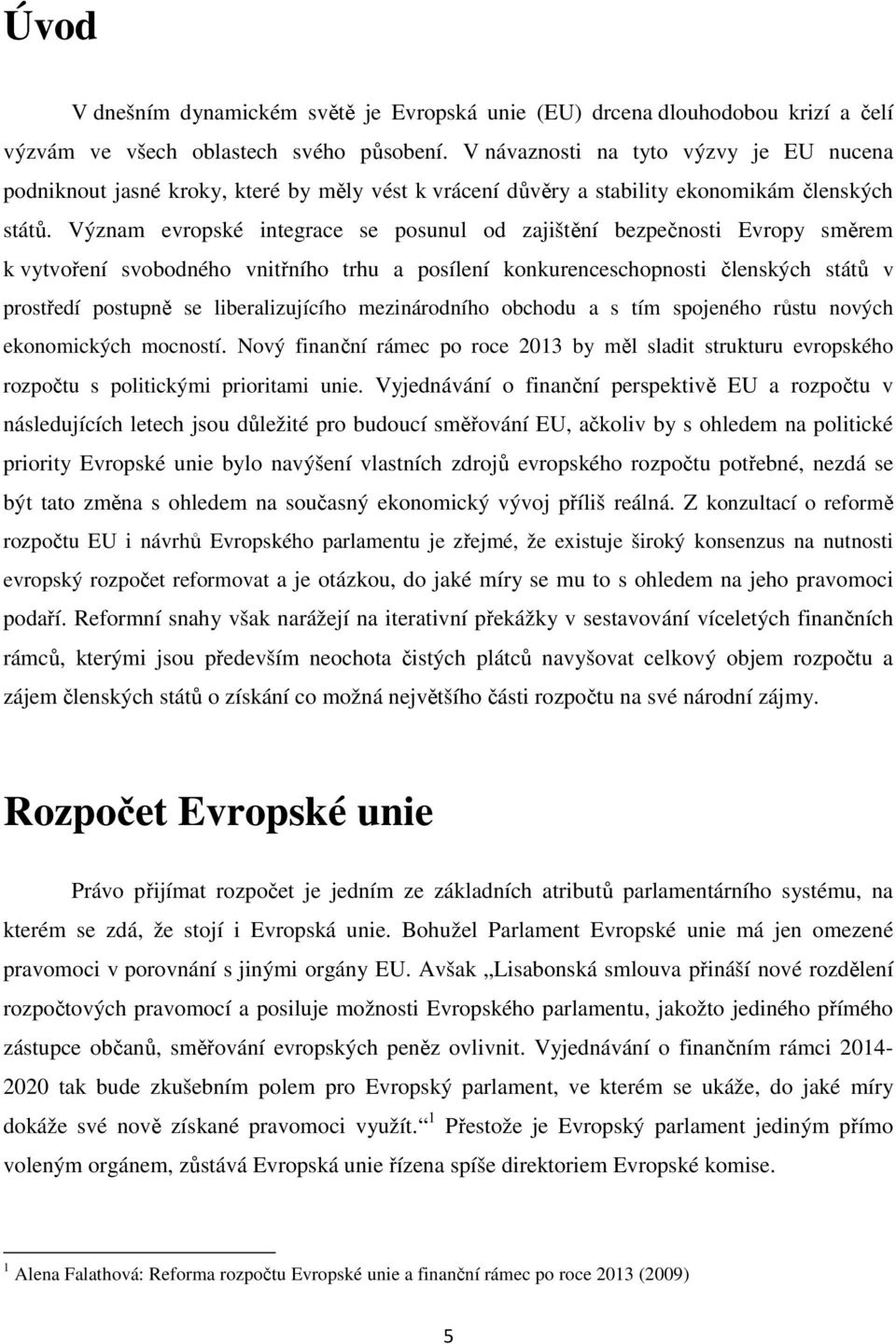 Význam evropské integrace se posunul od zajištění bezpečnosti Evropy směrem k vytvoření svobodného vnitřního trhu a posílení konkurenceschopnosti členských států v prostředí postupně se