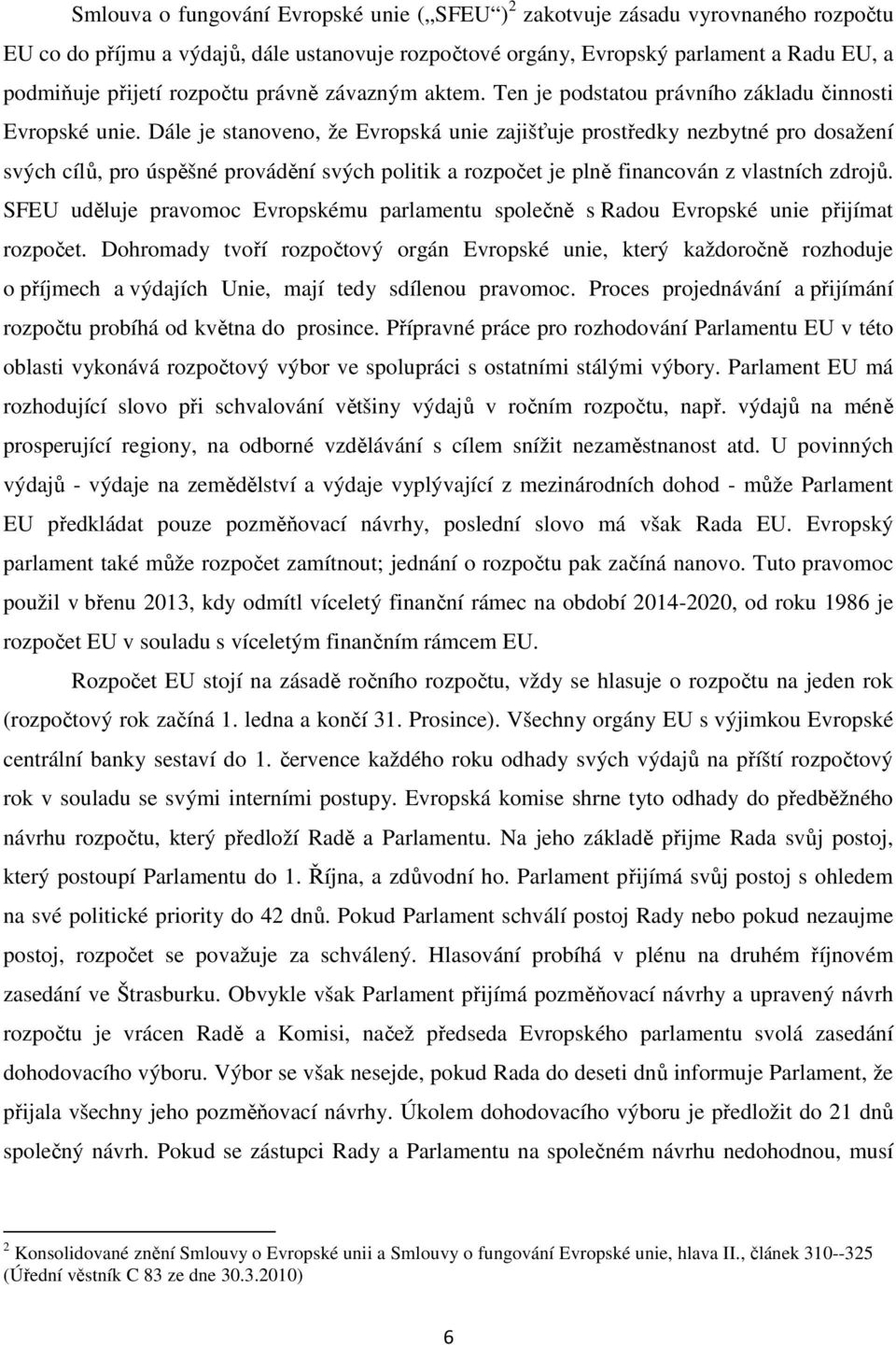 Dále je stanoveno, že Evropská unie zajišťuje prostředky nezbytné pro dosažení svých cílů, pro úspěšné provádění svých politik a rozpočet je plně financován z vlastních zdrojů.