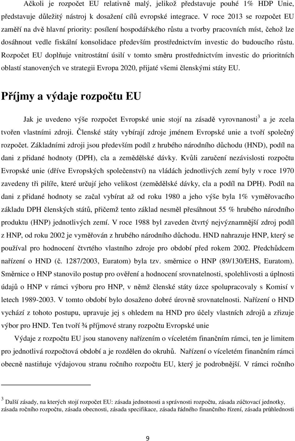 budoucího růstu. Rozpočet EU doplňuje vnitrostátní úsilí v tomto směru prostřednictvím investic do prioritních oblastí stanovených ve strategii Evropa 2020, přijaté všemi členskými státy EU.