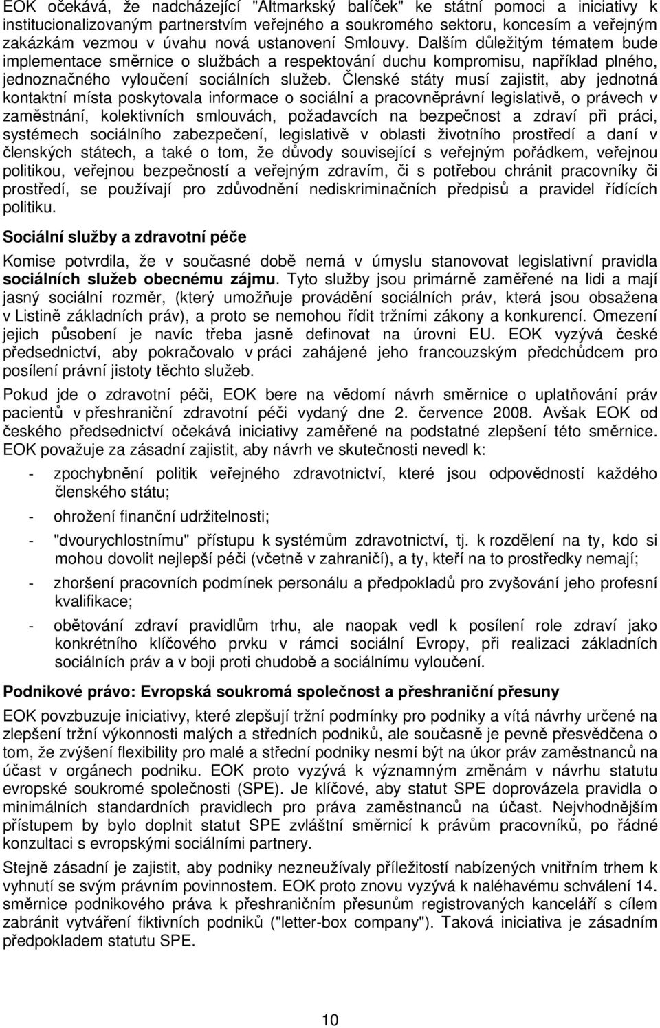 Členské státy musí zajistit, aby jednotná kontaktní místa poskytovala informace o sociální a pracovněprávní legislativě, o právech v zaměstnání, kolektivních smlouvách, požadavcích na bezpečnost a