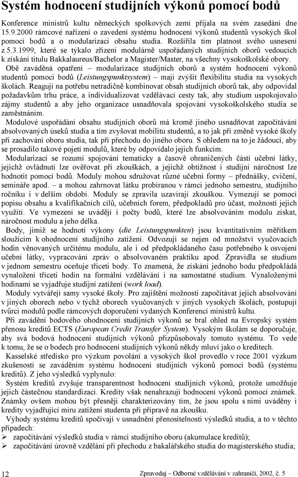 1999, které se týkalo zřízení modulárně uspořádaných studijních oborů vedoucích k získání titulu Bakkalaureus/Bachelor a Magister/Master, na všechny vysokoškolské obory.