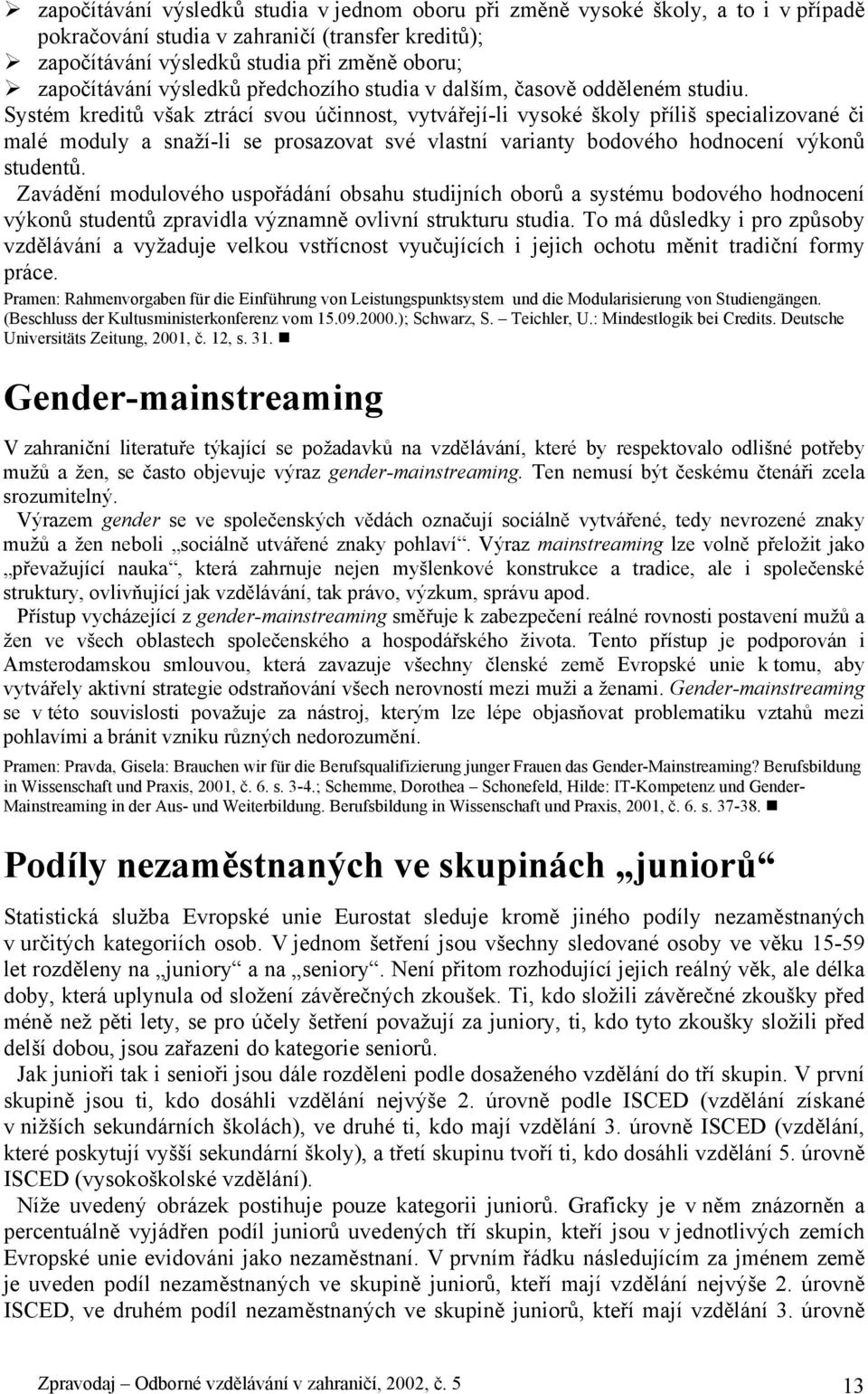 Systém kreditů však ztrácí svou účinnost, vytvářejíli vysoké školy příliš specializované či malé moduly a snažíli se prosazovat své vlastní varianty bodového hodnocení výkonů studentů.