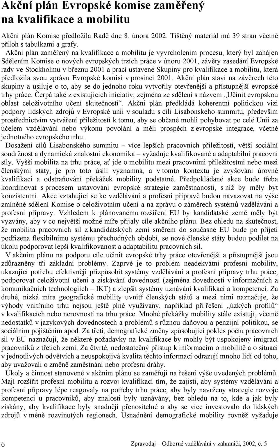 březnu 2001 a prací ustavené Skupiny pro kvalifikace a mobilitu, která předložila svou zprávu Evropské komisi v prosinci 2001.