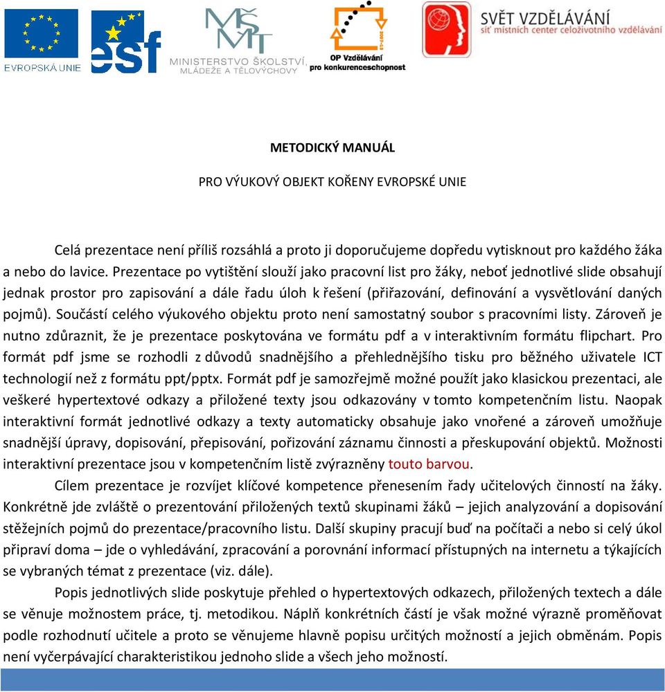pojmů). Součástí celého výukového objektu proto není samostatný soubor s pracovními listy. Zároveň je nutno zdůraznit, že je prezentace poskytována ve formátu pdf a v interaktivním formátu flipchart.