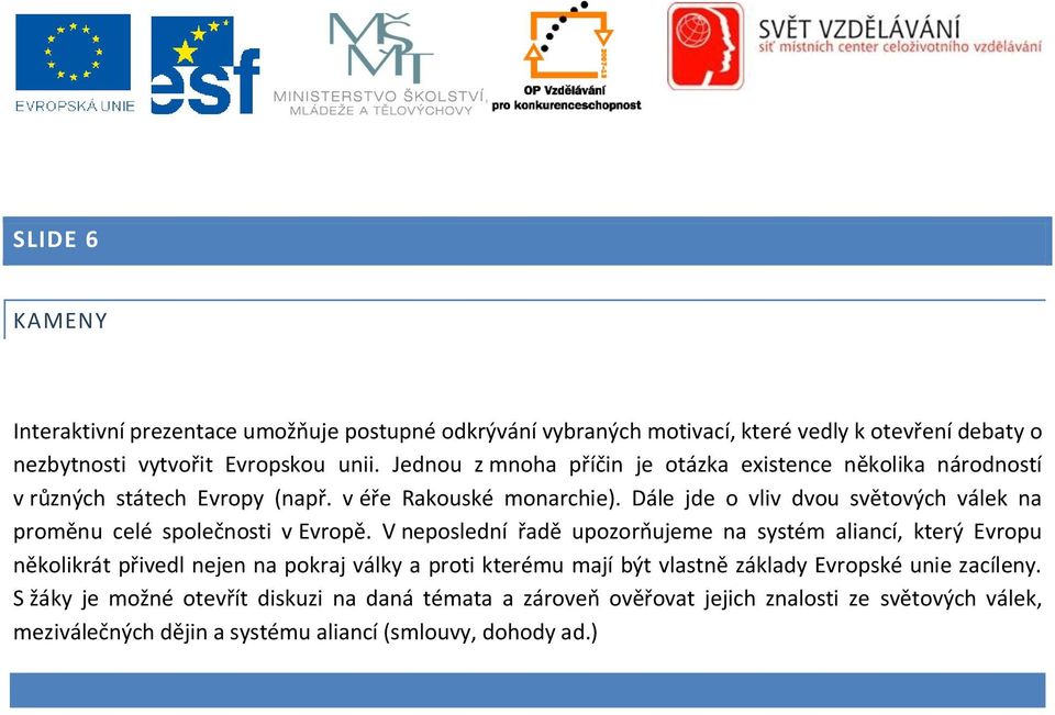 Dále jde o vliv dvou světových válek na proměnu celé společnosti v Evropě.