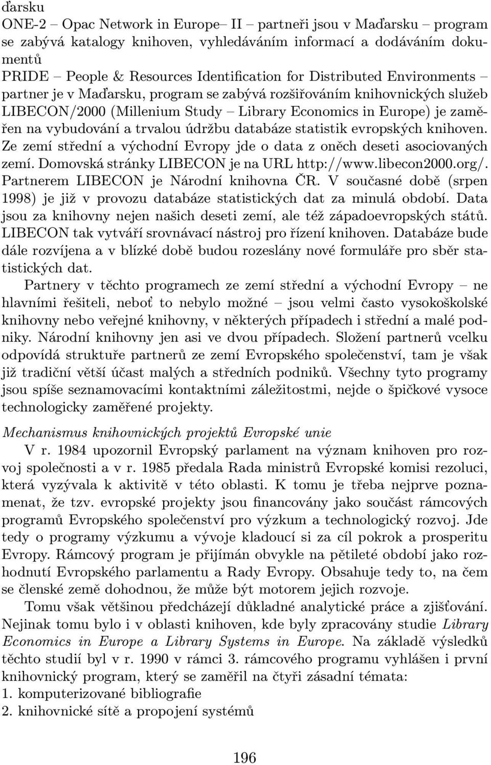 statistik evropských knihoven. ZezemístředníavýchodníEvropyjdeodatazoněchdesetiasociovaných zemí. Domovská stránky LIBECON je na URL http://www.libecon2000.org/.