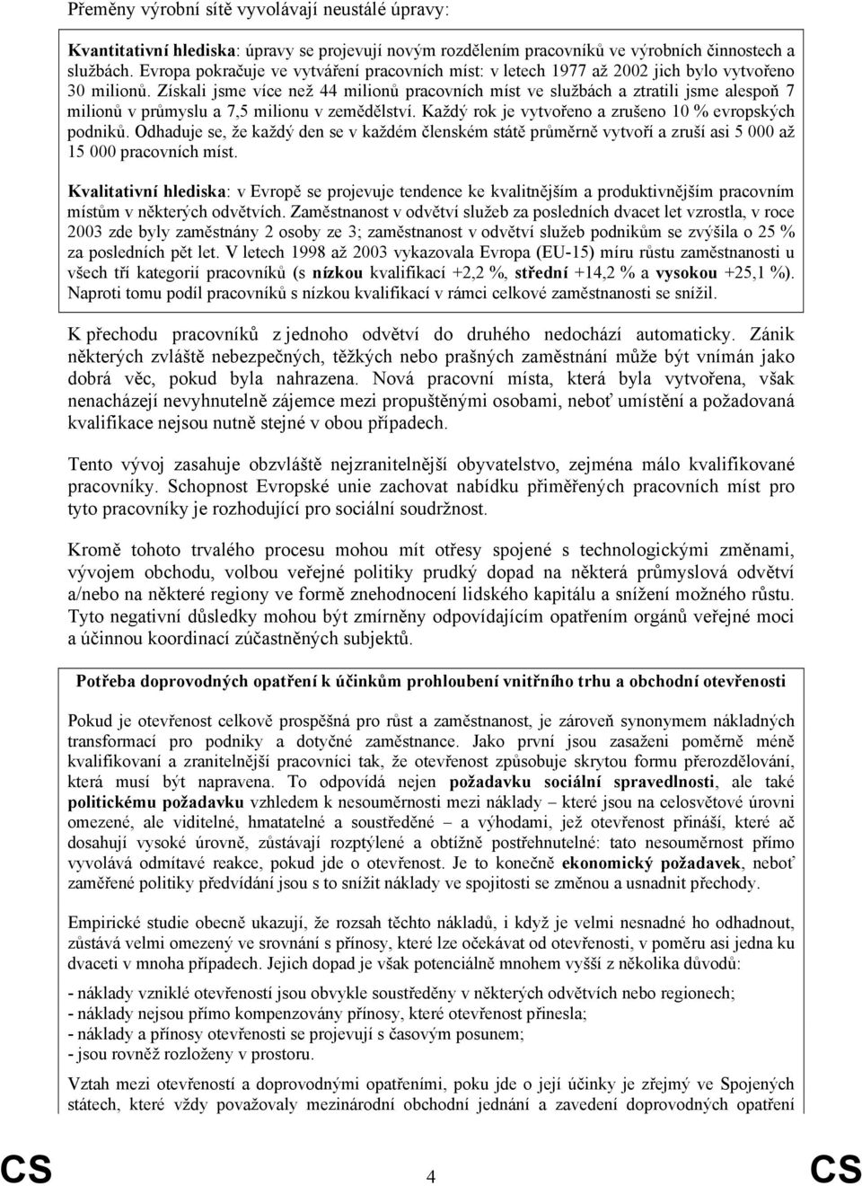 Získali jsme více než 44 milionů pracovních míst ve službách a ztratili jsme alespoň 7 milionů v průmyslu a 7,5 milionu v zemědělství. Každý rok je vytvořeno a zrušeno 10 % evropských podniků.