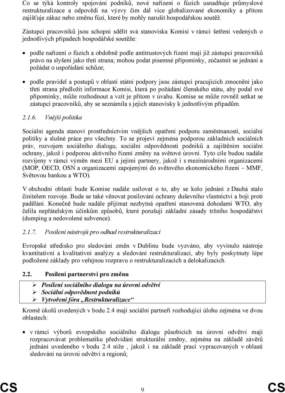 Zástupci pracovníků jsou schopni sdělit svá stanoviska Komisi v rámci šetření vedených o jednotlivých případech hospodářské soutěže: podle nařízení o fúzích a obdobně podle antitrustových řízení mají