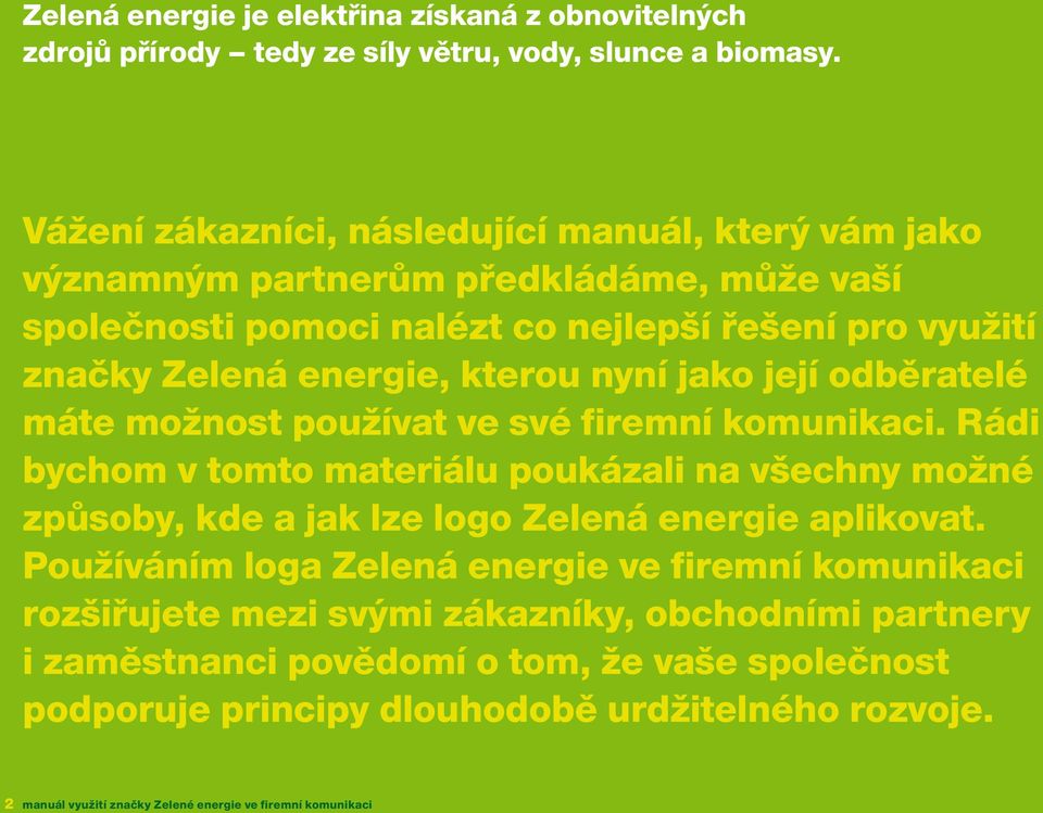 nyní jako její odběratelé máte možnost používat ve své firemní komunikaci. Rádi bychom v tomto materiálu poukázali na všechny možné způsoby, kde a jak lze logo Zelená energie aplikovat.