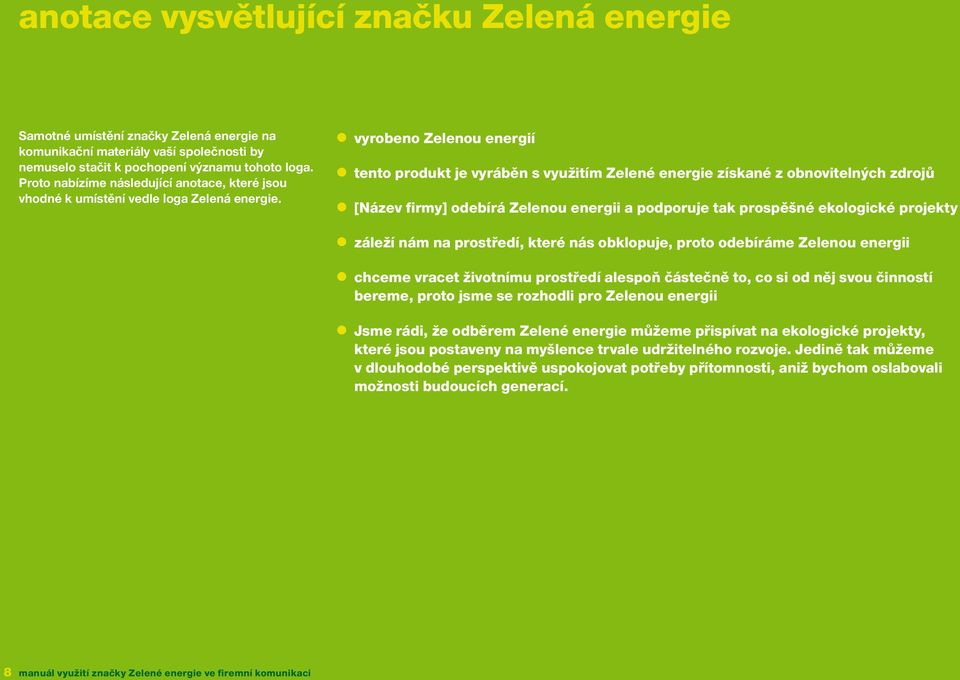 vyrobeno Zelenou energií tento produkt je vyráběn s využitím Zelené energie získané z obnovitelných zdrojů [Název firmy] odebírá Zelenou energii a podporuje tak prospěšné ekologické projekty záleží