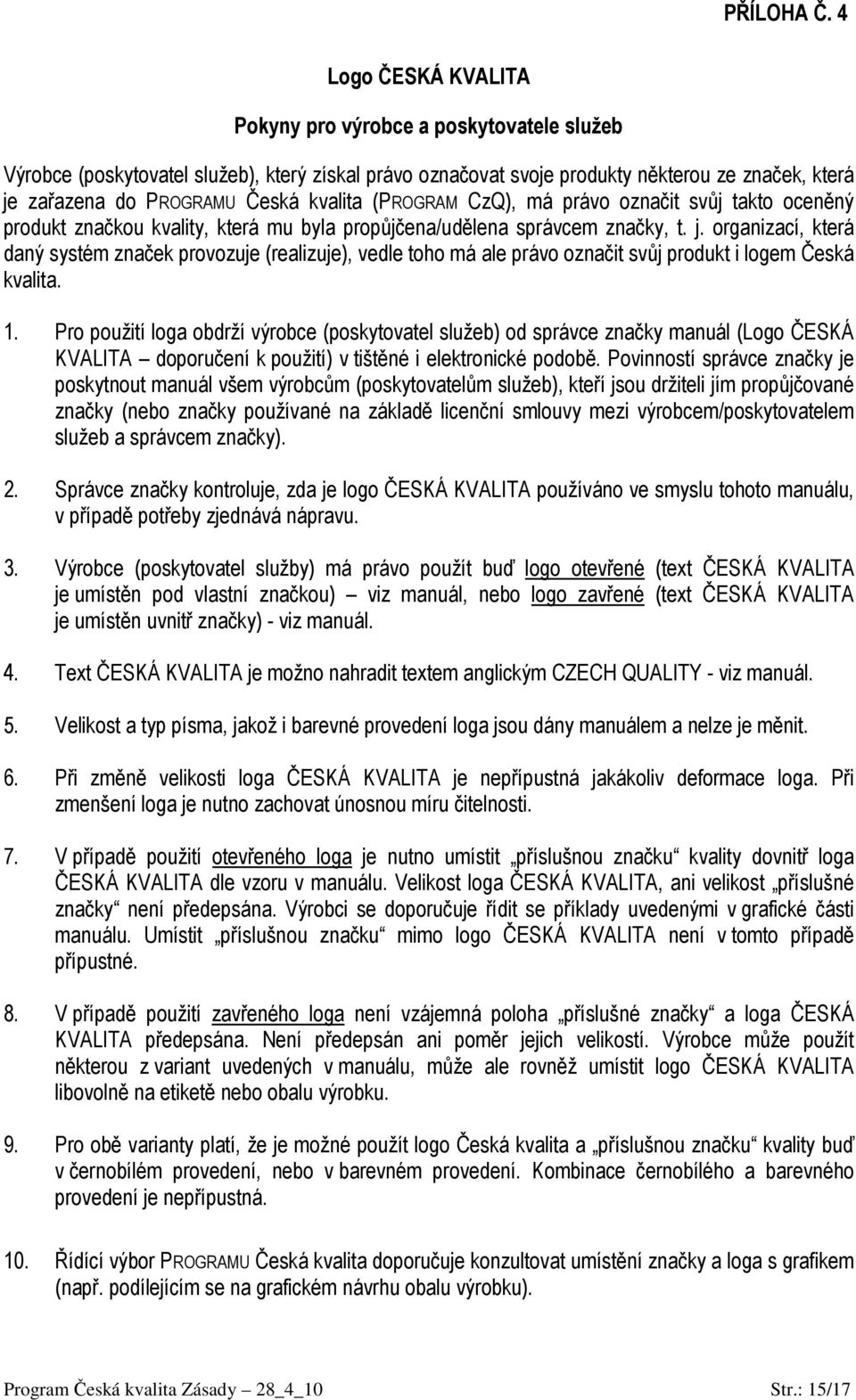 kvalita (PROGRAM CzQ), má právo označit svůj takto oceněný produkt značkou kvality, která mu byla propůjčena/udělena správcem značky, t. j.