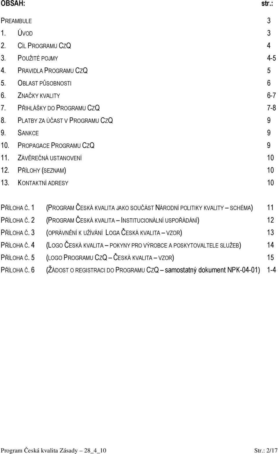 1 (PROGRAM ČESKÁ KVALITA JAKO SOUČÁST NÁRODNÍ POLITIKY KVALITY SCHÉMA) 11 PŘÍLOHA Č. 2 (PROGRAM ČESKÁ KVALITA INSTITUCIONÁLNÍ USPOŘÁDÁNÍ) 12 PŘÍLOHA Č.