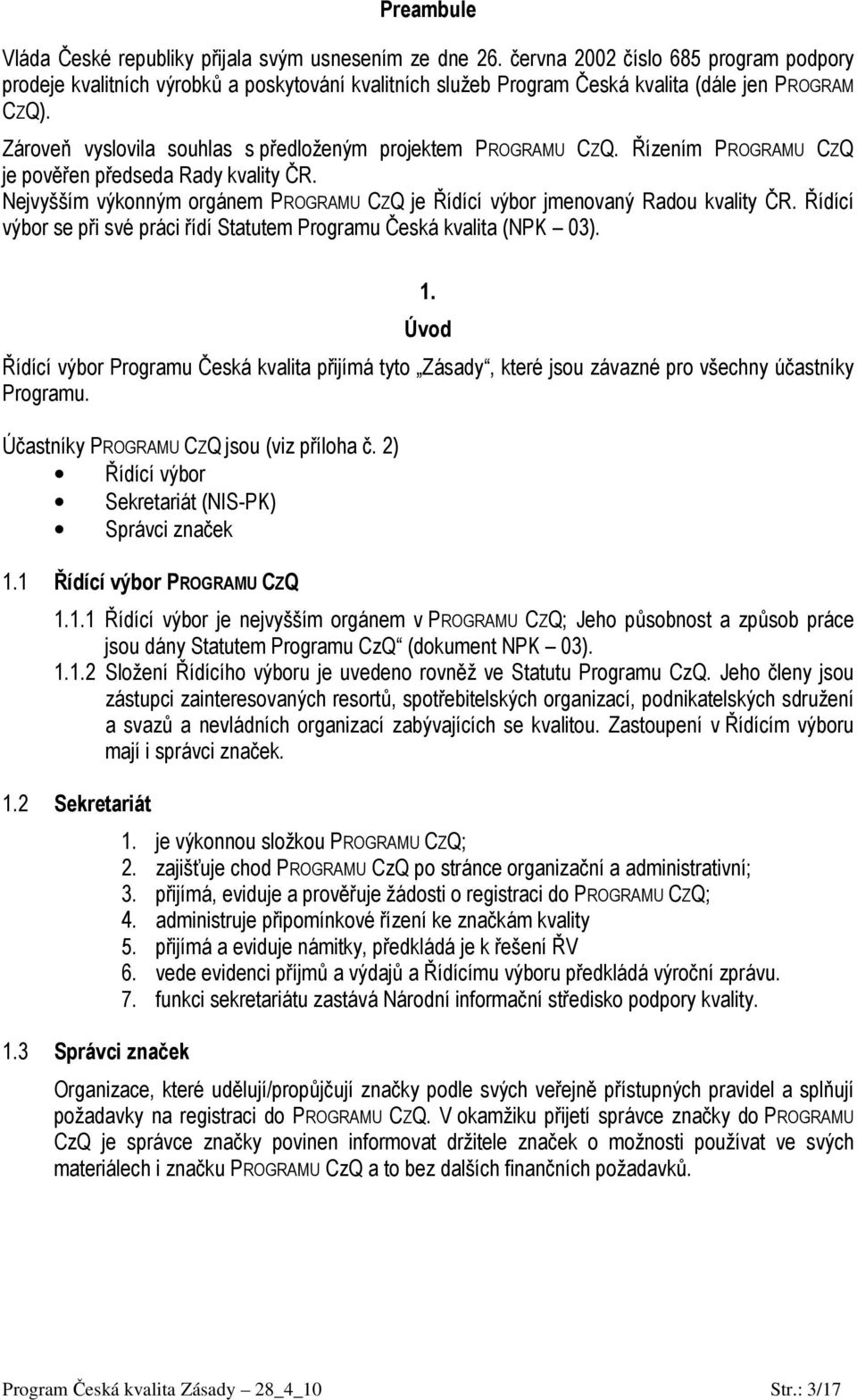 Zároveň vyslovila souhlas s předloženým projektem PROGRAMU CZQ. Řízením PROGRAMU CZQ je pověřen předseda Rady kvality ČR.