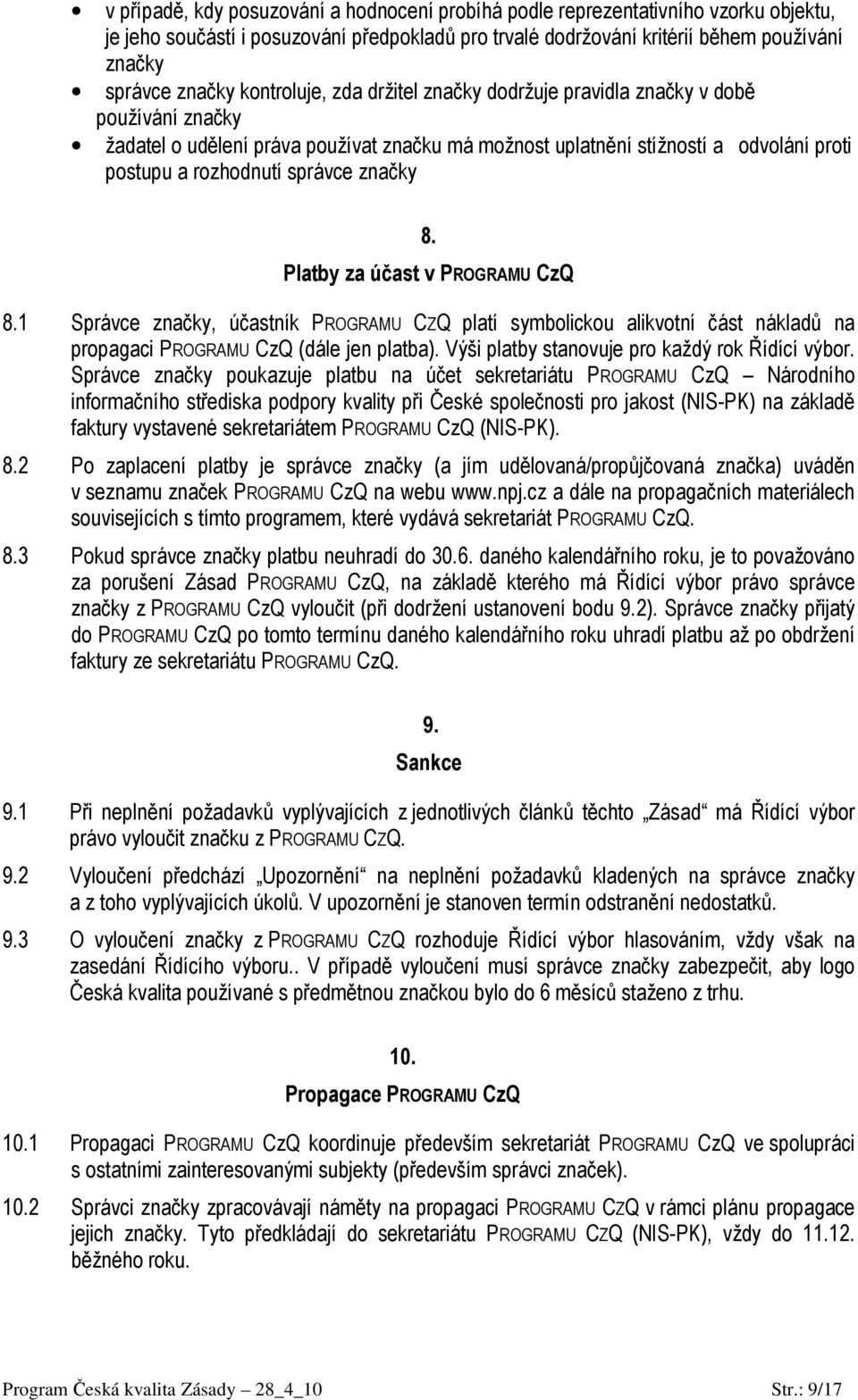 značky 8. Platby za účast v PROGRAMU CzQ 8.1 Správce značky, účastník PROGRAMU CZQ platí symbolickou alikvotní část nákladů na propagaci PROGRAMU CzQ (dále jen platba).