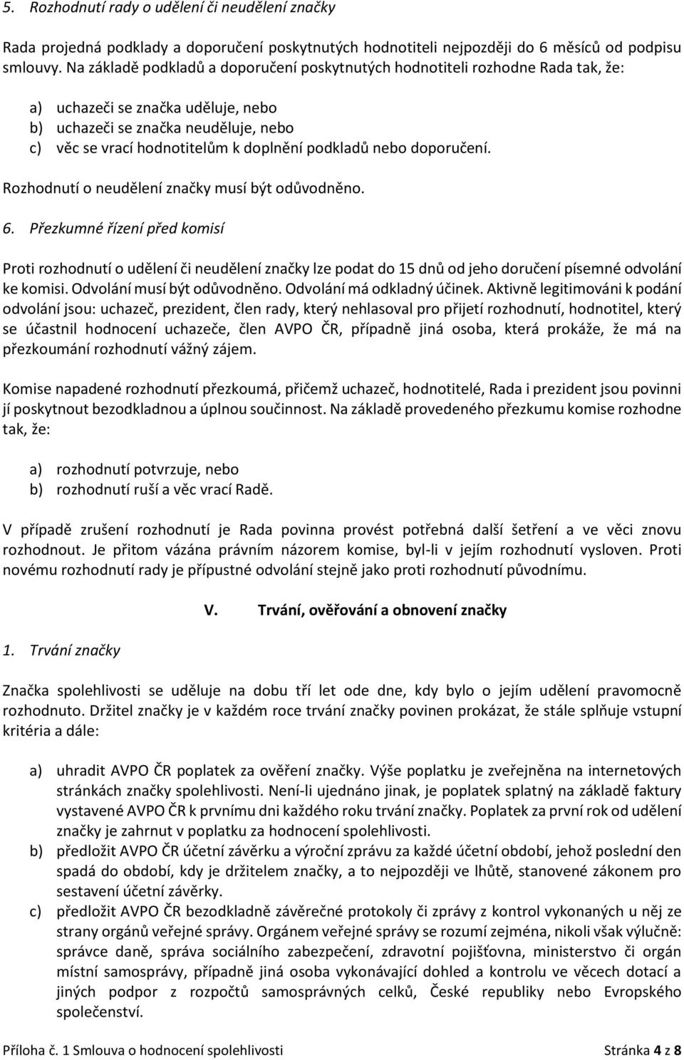 podkladů nebo doporučení. Rozhodnutí o neudělení značky musí být odůvodněno. 6.