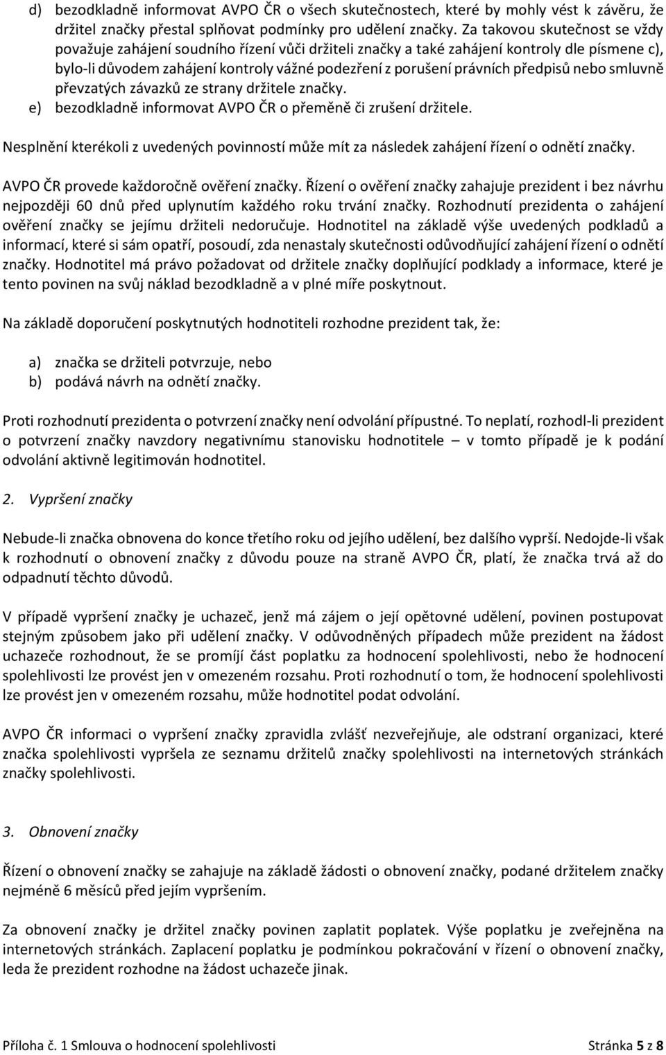 předpisů nebo smluvně převzatých závazků ze strany držitele značky. e) bezodkladně informovat AVPO ČR o přeměně či zrušení držitele.