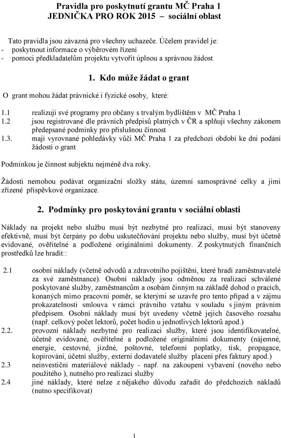 Kdo může žádat o grant O grant mohou žádat právnické i fyzické osoby, které: 1.1 realizují své programy pro občany s trvalým bydlištěm v MČ Praha 1 1.