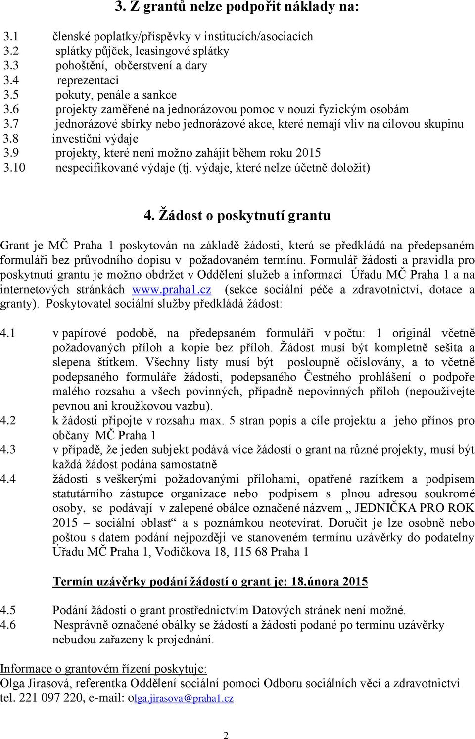 8 investiční výdaje 3.9 projekty, které není možno zahájit během roku 2015 3.10 nespecifikované výdaje (tj. výdaje, které nelze účetně doložit) 4.