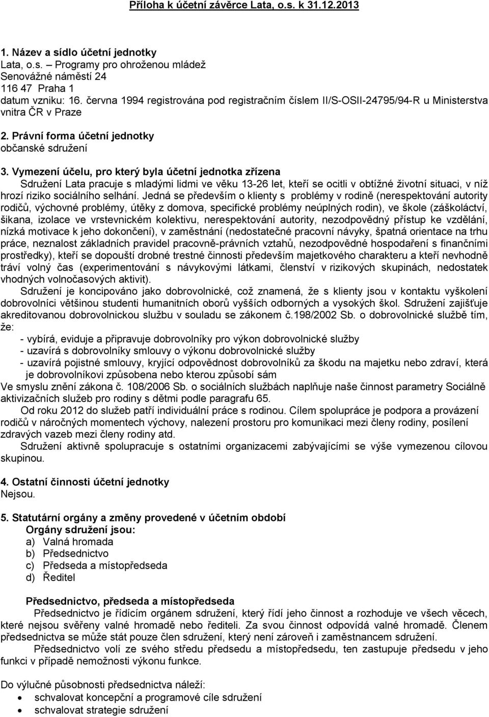 Vymezení účelu, pro který byla účetní jednotka zřízena Sdružení Lata pracuje s mladými lidmi ve věku 13-26 let, kteří se ocitli v obtížné životní situaci, v níž hrozí riziko sociálního selhání.