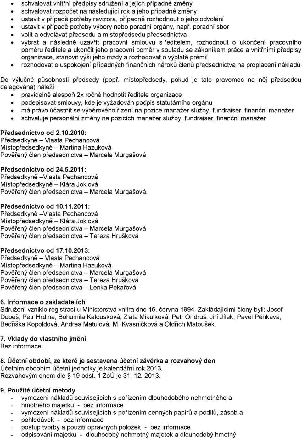 poradní sbor volit a odvolávat předsedu a místopředsedu předsednictva vybrat a následně uzavřít pracovní smlouvu s ředitelem, rozhodnout o ukončení pracovního poměru ředitele a ukončit jeho pracovní