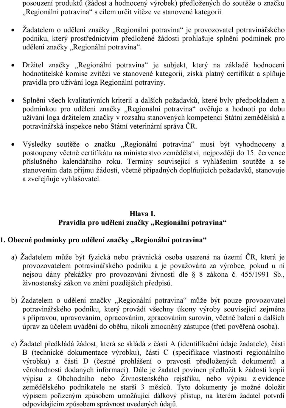 Držitel značky Regionální potravina je subjekt, který na základě hodnocení hodnotitelské komise zvítězí ve stanovené kategorii, získá platný certifikát a splňuje pravidla pro užívání loga Regionální